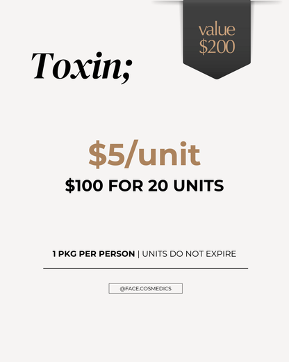 Toxin starting at $5/unit (Maximun 1 of each package per person)